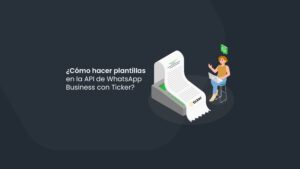 ¿Cómo hacer plantillas en la API de WhatsApp Business con Ticker?