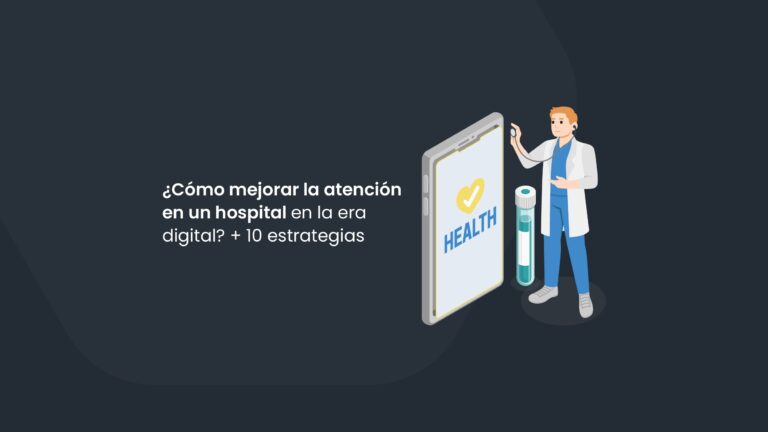 ¿Cómo mejorar la atención en un hospital en la era digital? + 10 estrategias