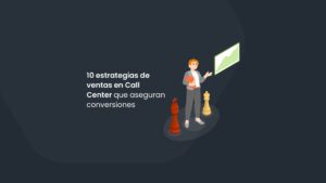 10 estrategias de ventas en Call Center que aseguran conversiones