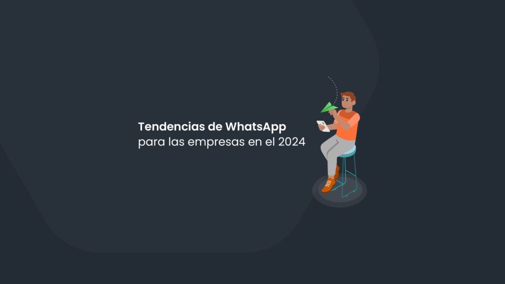Tendencias de WhatsApp para las empresas en el 2024