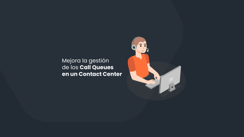 Aprende a mejorar la gestión de los Call Queues en un Contact Center