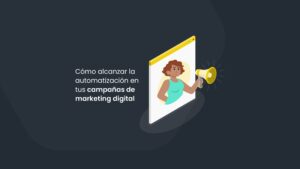 Cómo alcanzar la automatización en tus campañas de marketing digital