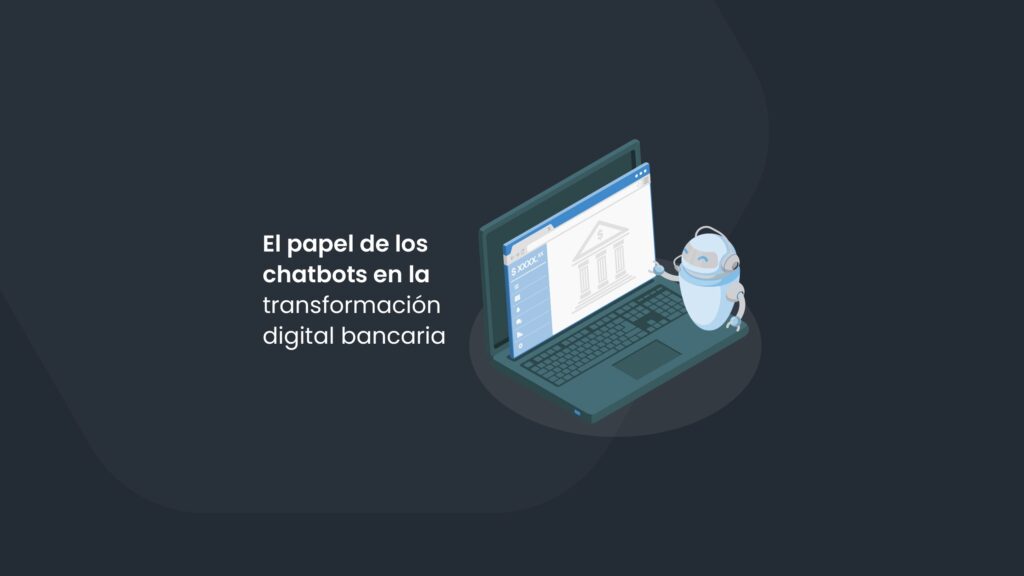 El papel crucial de los Chatbots en la transformación digital bancaria